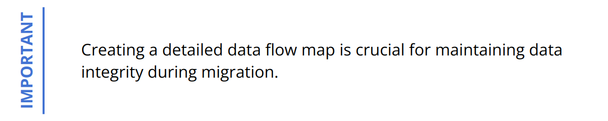 Important - Creating a detailed data flow map is crucial for maintaining data integrity during migration.